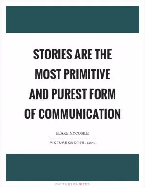 Stories are the most primitive and purest form of communication Picture Quote #1