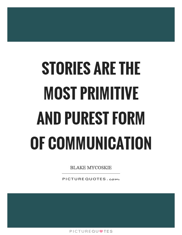 Stories are the most primitive and purest form of communication Picture Quote #1