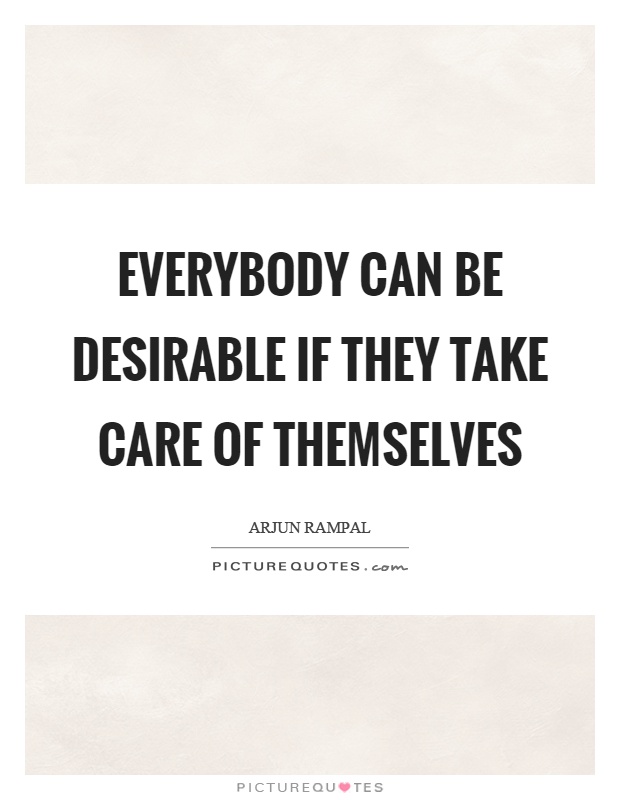 Everybody can be desirable if they take care of themselves Picture Quote #1