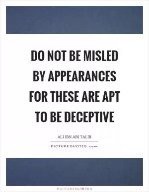 Do not be misled by appearances for these are apt to be deceptive Picture Quote #1