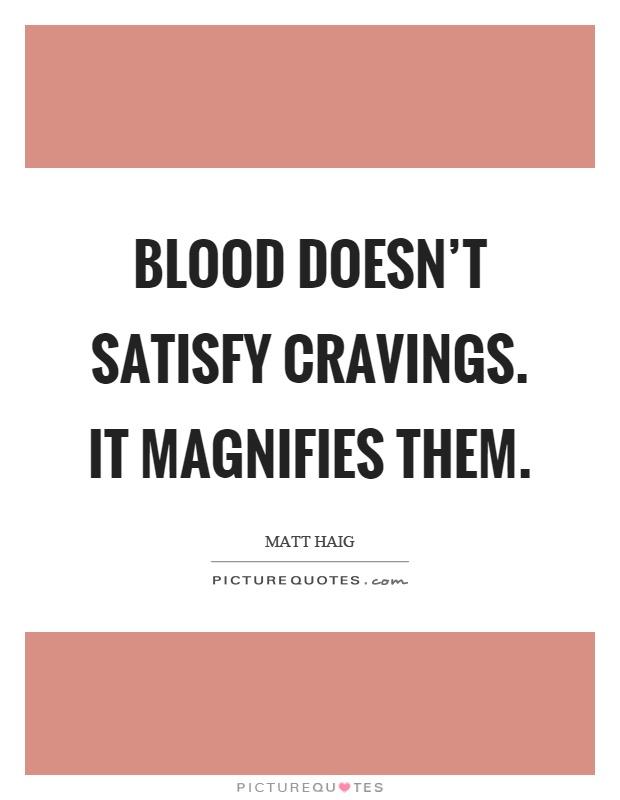 Blood doesn't satisfy cravings. It magnifies them Picture Quote #1