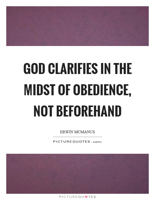 God clarifies in the midst of obedience, not beforehand Picture Quote #1