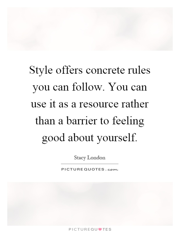 Style offers concrete rules you can follow. You can use it as a resource rather than a barrier to feeling good about yourself Picture Quote #1