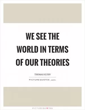 We see the world in terms of our theories Picture Quote #1