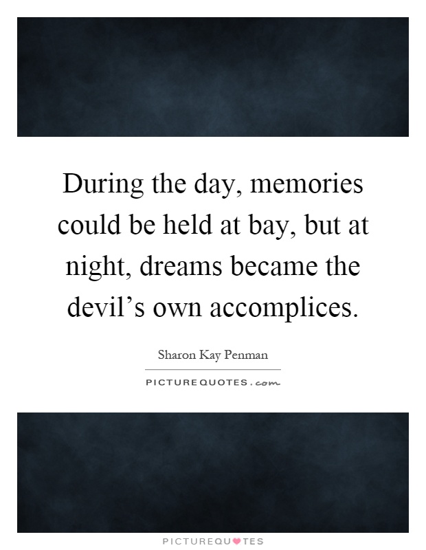 During the day, memories could be held at bay, but at night, dreams became the devil's own accomplices Picture Quote #1