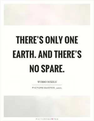 There’s only one earth. And there’s no spare Picture Quote #1