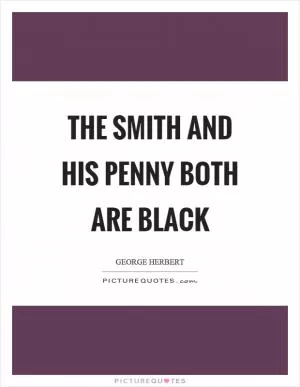 The smith and his penny both are black Picture Quote #1