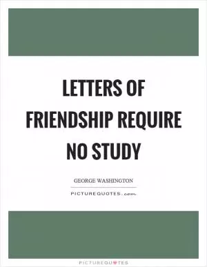 Letters of friendship require no study Picture Quote #1