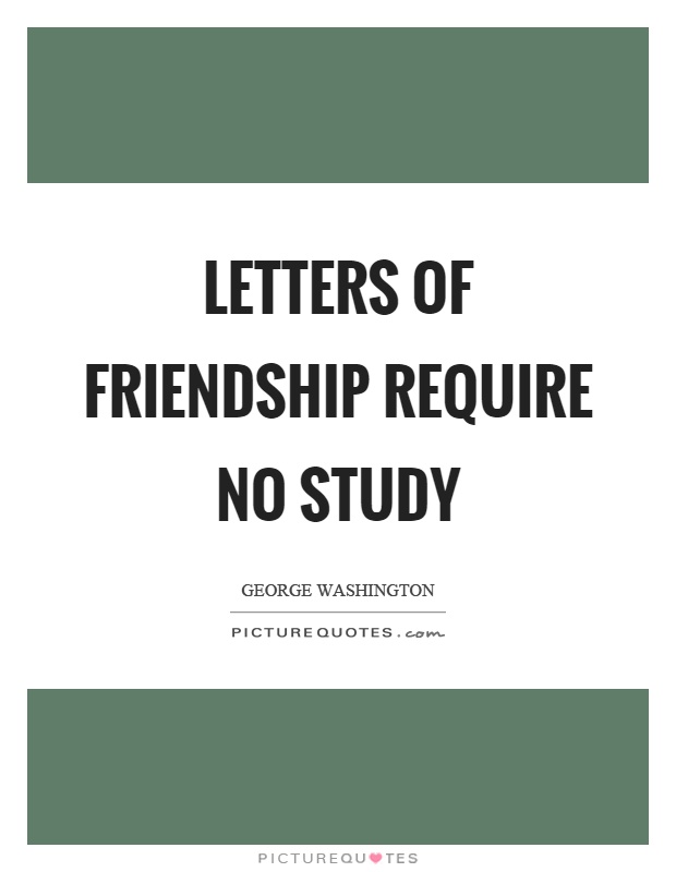 Letters of friendship require no study Picture Quote #1