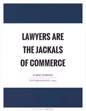Lawyers are the jackals of commerce Picture Quote #1