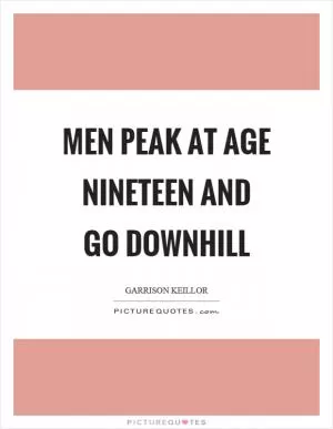 Men peak at age nineteen and go downhill Picture Quote #1