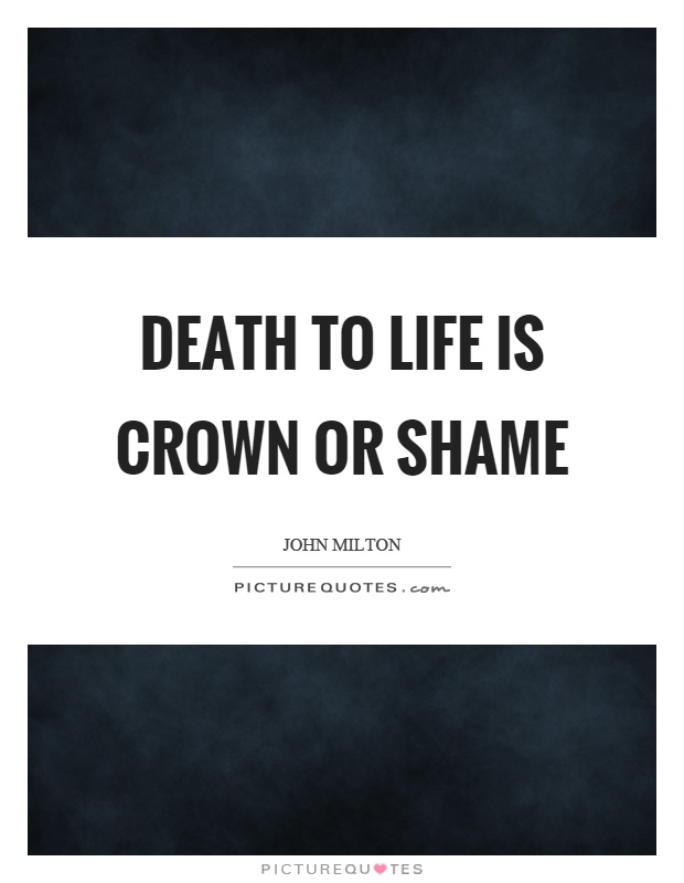 Death to life is crown or shame Picture Quote #1