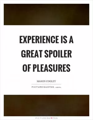 Experience is a great spoiler of pleasures Picture Quote #1
