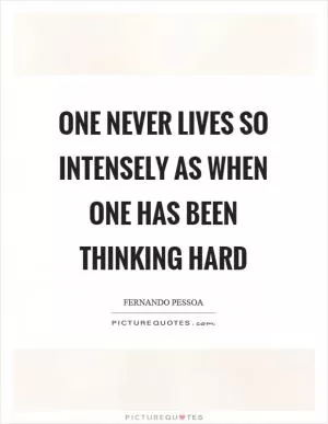 One never lives so intensely as when one has been thinking hard Picture Quote #1