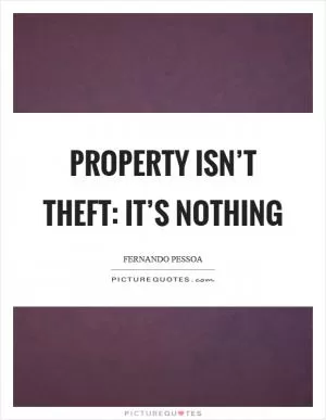 Property isn’t theft: it’s nothing Picture Quote #1