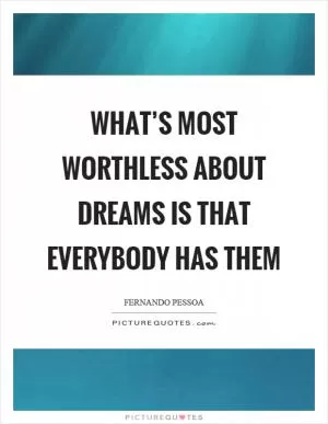 What’s most worthless about dreams is that everybody has them Picture Quote #1