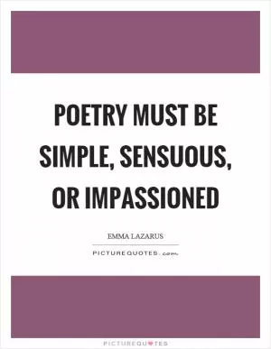 Poetry must be simple, sensuous, or impassioned Picture Quote #1