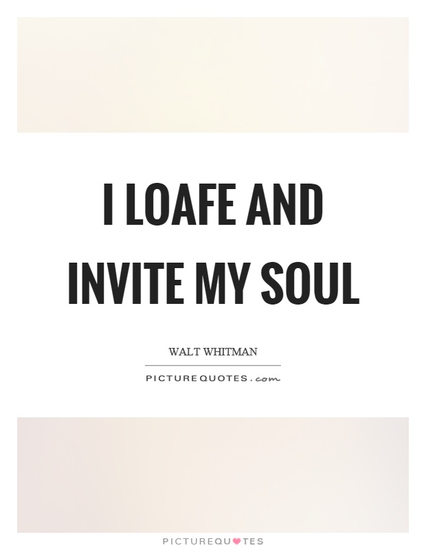 I loafe and invite my soul Picture Quote #1
