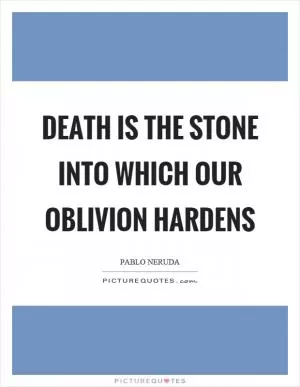 Death is the stone into which our oblivion hardens Picture Quote #1
