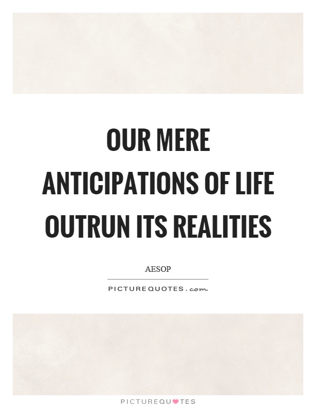 Our mere anticipations of life outrun its realities Picture Quote #1