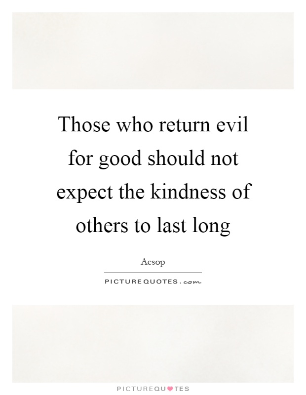 Those who return evil for good should not expect the kindness of others to last long Picture Quote #1