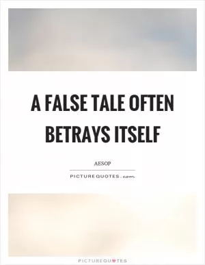A false tale often betrays itself Picture Quote #1
