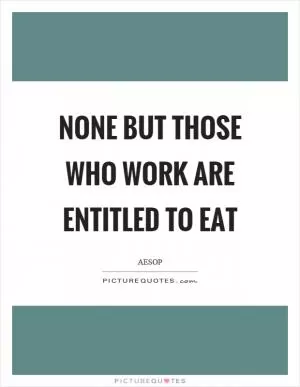 None but those who work are entitled to eat Picture Quote #1
