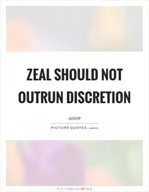 Zeal should not outrun discretion Picture Quote #1