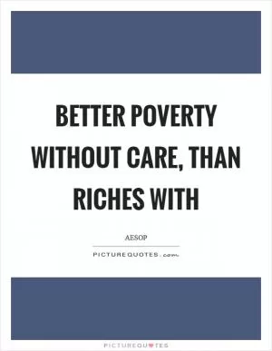 Better poverty without care, than riches with Picture Quote #1