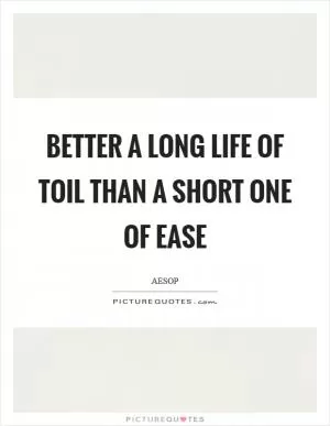 Better a long life of toil than a short one of ease Picture Quote #1