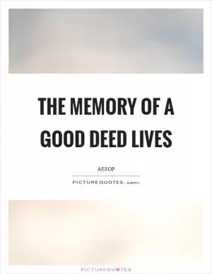 The memory of a good deed lives Picture Quote #1