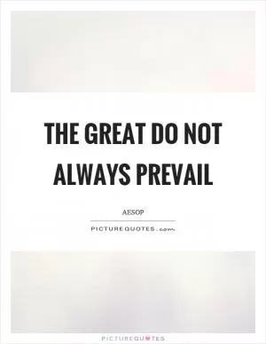 The great do not always prevail Picture Quote #1
