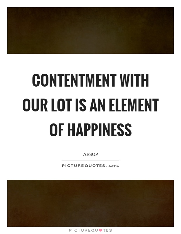 Contentment with our lot is an element of happiness Picture Quote #1