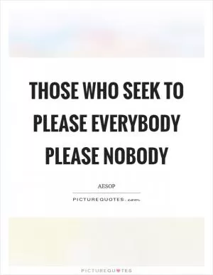 Those who seek to please everybody please nobody Picture Quote #1