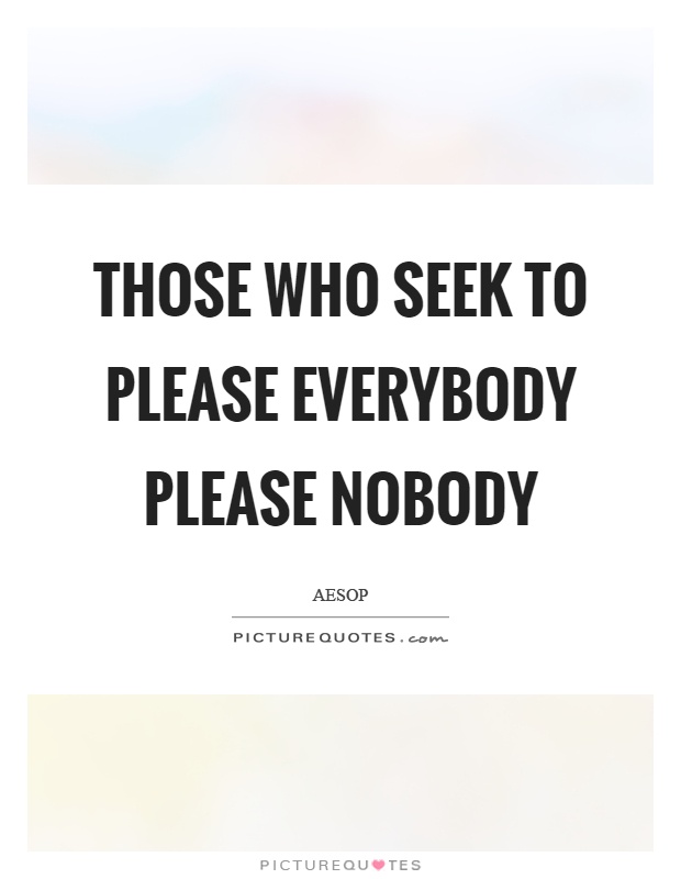 Those who seek to please everybody please nobody Picture Quote #1