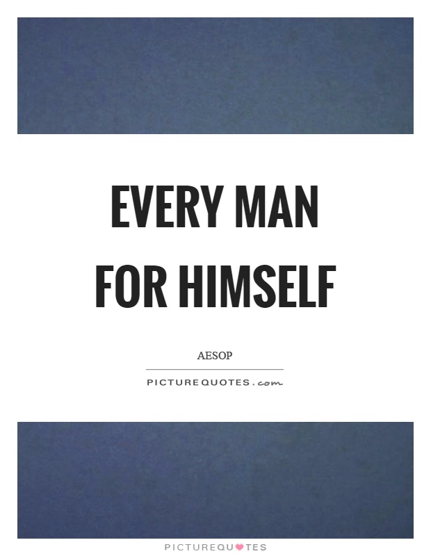Every man for himself Picture Quote #1