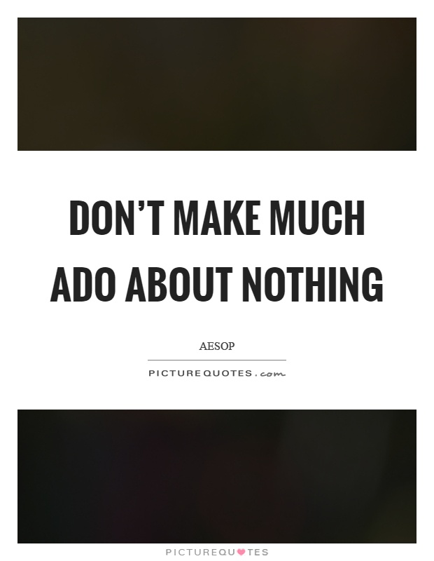 Don't make much ado about nothing Picture Quote #1