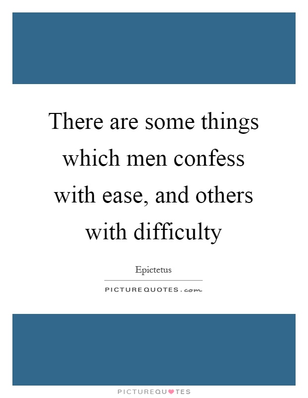 There are some things which men confess with ease, and others with difficulty Picture Quote #1