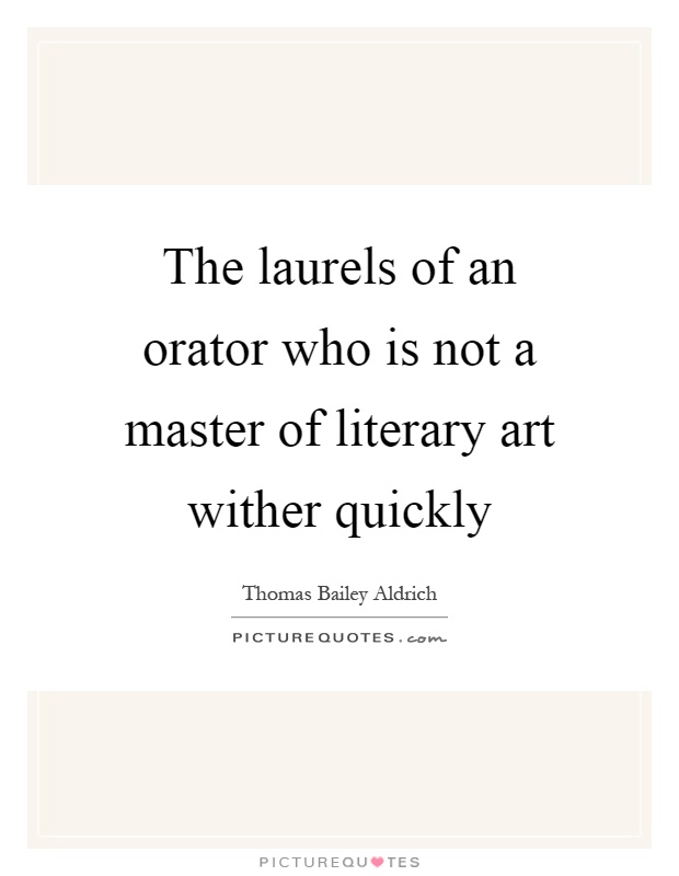 The laurels of an orator who is not a master of literary art wither quickly Picture Quote #1