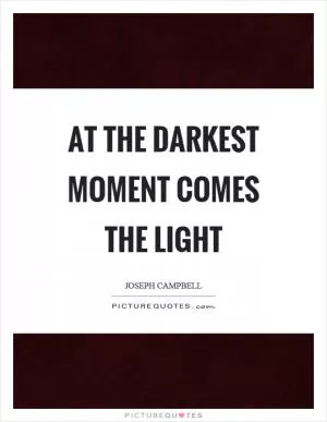 At the darkest moment comes the light Picture Quote #1