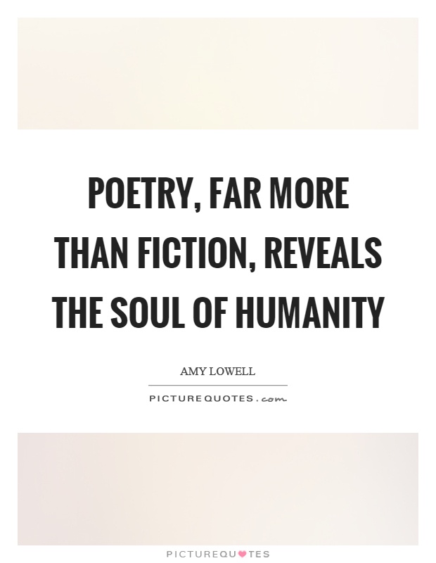 Poetry, far more than fiction, reveals the soul of humanity Picture Quote #1