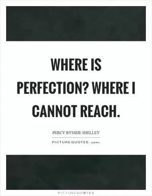 Where is perfection? Where I cannot reach Picture Quote #1