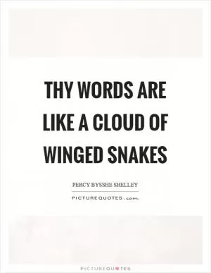 Thy words are like a cloud of winged snakes Picture Quote #1