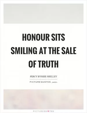 Honour sits smiling at the sale of truth Picture Quote #1