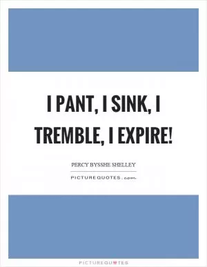 I pant, I sink, I tremble, I expire! Picture Quote #1