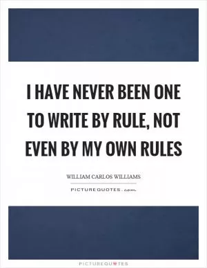 I have never been one to write by rule, not even by my own rules Picture Quote #1