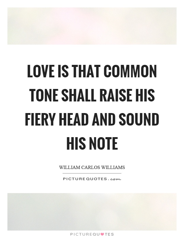 Love is that common tone shall raise his fiery head and sound his note Picture Quote #1
