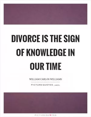 Divorce is the sign of knowledge in our time Picture Quote #1