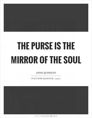 The purse is the mirror of the soul Picture Quote #1