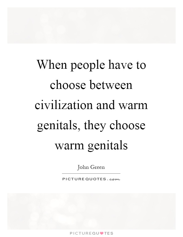 When people have to choose between civilization and warm genitals, they choose warm genitals Picture Quote #1